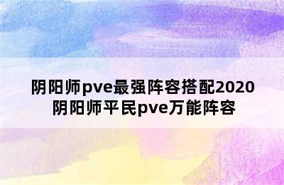 阴阳师pve最强阵容搭配2020 阴阳师平民pve万能阵容